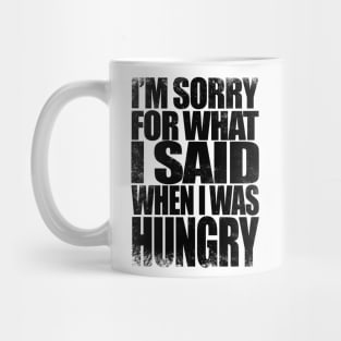 I'm sorry for what I said when I was hungry - BLACK Mug